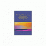 Working With Emotion in Psychodynamic, Cognitive Behavior, and Emotion-Focused Psychotherapy