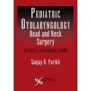 Pediatric Otolaryngology-Head and Neck Surgery: Clinical Reference Guide
