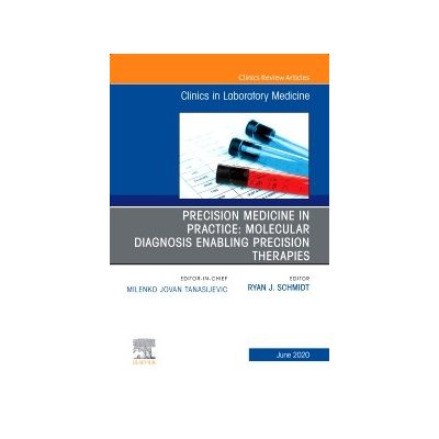 Precision Medicine in Practice: Molecular Diagnosis Enabling Precision Therapies, An Issue of the Clinics in Laboratory Medicine
